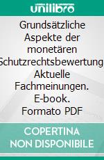 Grundsätzliche Aspekte der monetären Schutzrechtsbewertung: Aktuelle Fachmeinungen. E-book. Formato PDF ebook