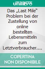 Das „Last Mile“ Problem bei der Zustellung von online bestellten Lebensmitteln zum Letztverbraucher. E-book. Formato PDF ebook