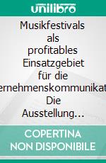 Musikfestivals als profitables Einsatzgebiet für die Unternehmenskommunikation: Die Ausstellung als Kommunikationsinstrument des Customer Experienced Management. E-book. Formato PDF ebook di Tanja Anzengruber