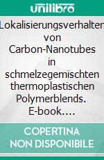 Lokalisierungsverhalten von Carbon-Nanotubes in schmelzegemischten thermoplastischen Polymerblends. E-book. Formato PDF ebook