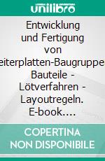 Entwicklung und Fertigung von Leiterplatten-Baugruppen: Bauteile - Lötverfahren - Layoutregeln. E-book. Formato PDF ebook di Wolf-Dieter Schmidt