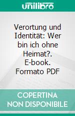 Verortung und Identität: Wer bin ich ohne Heimat?. E-book. Formato PDF