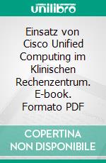 Einsatz von Cisco Unified Computing im Klinischen Rechenzentrum. E-book. Formato PDF