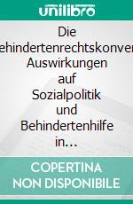 Die UN-Behindertenrechtskonvention: Auswirkungen auf Sozialpolitik und Behindertenhilfe in Deutschland. E-book. Formato PDF ebook di Florian Demke