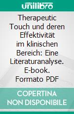 Therapeutic Touch und deren Effektivität im klinischen Bereich: Eine Literaturanalyse. E-book. Formato PDF ebook