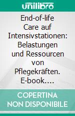 End-of-life Care auf Intensivstationen: Belastungen und Ressourcen von Pflegekräften. E-book. Formato PDF ebook di Corinna Meyer-Suter