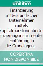 Finanzierung mittelständischer Unternehmen mittels kapitalmarktorientierter FinanzierungsinstrumenteEine Einführung in die Grundlagen und gängigen Instrumente. E-book. Formato PDF ebook