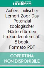 Außerschulischer Lernort Zoo: Das Potenzial zoologischer Gärten für den Erdkundeunterricht. E-book. Formato PDF ebook di Christian Groß