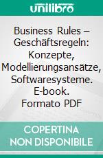 Business Rules – Geschäftsregeln: Konzepte, Modellierungsansätze, Softwaresysteme. E-book. Formato PDF ebook di Andreas Noak