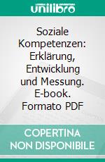 Soziale Kompetenzen: Erklärung, Entwicklung und Messung. E-book. Formato PDF ebook di Robert Hupfer