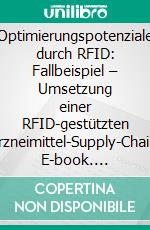 Optimierungspotenziale durch RFID: Fallbeispiel – Umsetzung einer RFID-gestützten Arzneimittel-Supply-Chain. E-book. Formato PDF ebook di Sven Jedamzik