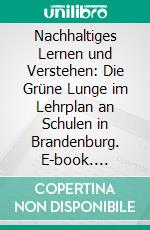 Nachhaltiges Lernen und Verstehen: Die Grüne Lunge im Lehrplan an Schulen in Brandenburg. E-book. Formato PDF ebook