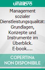 Management sozialer Dienstleistungsqualität: Grundlagen, Konzepte und Instrumente im Überblick. E-book. Formato PDF ebook