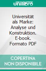 Universität als Marke: Analyse und Konstruktion. E-book. Formato PDF ebook