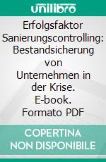 Erfolgsfaktor Sanierungscontrolling: Bestandsicherung von Unternehmen in der Krise. E-book. Formato PDF ebook