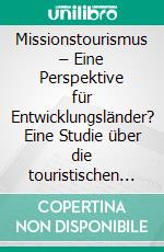 Missionstourismus – Eine Perspektive für Entwicklungsländer? Eine Studie über die touristischen Potentiale von Missionsstationen am Beispiel Kenias. E-book. Formato PDF ebook