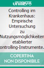 Controlling im Krankenhaus: Empirische Untersuchung zu Nutzungsmöglichkeiten etablierter Controlling-Instrumente im Zuge der zunehmenden Globalisierung von Gesundheitsdienstleistungen. E-book. Formato PDF ebook di Sven Schulze