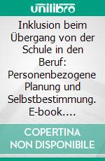 Inklusion beim Übergang von der Schule in den Beruf: Personenbezogene Planung und Selbstbestimmung. E-book. Formato PDF ebook