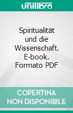 Spiritualität und die Wissenschaft. E-book. Formato PDF ebook di Harald Reichelt