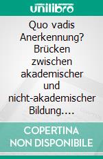 Quo vadis Anerkennung? Brücken zwischen akademischer und nicht-akademischer Bildung. E-book. Formato PDF ebook