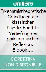 Erkenntnistheoretische Grundlagen der klassischen Physik: Band II: Vertiefung der philosophischen Reflexion. E-book. Formato PDF ebook