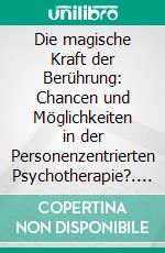 Die magische Kraft der Berührung: Chancen und Möglichkeiten in der Personenzentrierten Psychotherapie?. E-book. Formato PDF