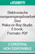 Elektronische Rechnungseingangsbearbeitung: Eine Make-or-Buy-Studie. E-book. Formato PDF ebook di Tim Wilczek