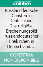 Russlanddeutsche Christen in Deutschland: Das religiöse Erscheinungsbild russlanddeutscher Freikirchen in Deutschland. E-book. Formato PDF ebook