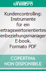 Kundencontrolling: Instrumente für ein ertragswertorientiertes Kundenbeziehungsmanagement. E-book. Formato PDF ebook
