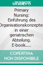 Primary Nursing: Einführung des Organisationskonzeptes in einer geriatrischen Abteilung. E-book. Formato PDF ebook
