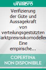 Verifizierung der Güte und Aussagekraft von verteilungsgestützten Marktpreisrisikomodellen: Eine empirische Untersuchung. E-book. Formato PDF ebook