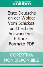 Erste Deutsche an der Wolga: Vom Schicksal und Leid der Auswanderer. E-book. Formato PDF ebook di Philipp Keim