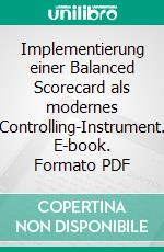 Implementierung einer Balanced Scorecard als modernes Controlling-Instrument. E-book. Formato PDF ebook