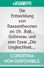 Die Entwicklung von Rassentheorien im 19. Jhdt.: Gobineau und sein Essai „Die Ungleichheit der Menschenrassen“. E-book. Formato PDF