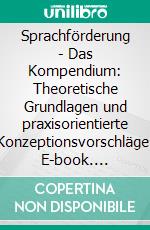 Sprachförderung - Das Kompendium: Theoretische Grundlagen und praxisorientierte Konzeptionsvorschläge. E-book. Formato PDF ebook