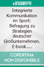 Integrierte Kommunikation im Sport: Befragung zu Strategien deutscher Großunternehmen. E-book. Formato PDF ebook