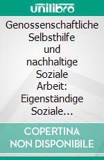 Genossenschaftliche Selbsthilfe und nachhaltige Soziale Arbeit: Eigenständige Soziale Sicherung in der Gemeinwesenökonomie. E-book. Formato PDF