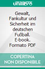 Gewalt, Fankultur und Sicherheit im deutschen Fußball. E-book. Formato PDF ebook
