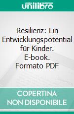 Resilienz: Ein Entwicklungspotential für Kinder. E-book. Formato PDF