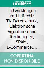 Entwicklungen im IT-Recht: TK-Datenschutz, Elektronische Signaturen und Rechnungen, SPAM, E-Commerce. E-book. Formato PDF ebook di Dennis Jlussi (Hrsg.)