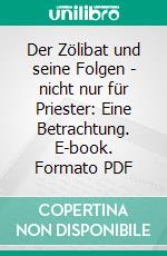 Der Zölibat und seine Folgen - nicht nur für Priester: Eine Betrachtung. E-book. Formato PDF ebook