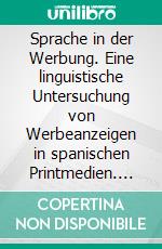 Sprache in der Werbung. Eine linguistische Untersuchung von Werbeanzeigen in spanischen Printmedien. E-book. Formato PDF ebook di Fanny Schubert