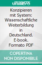 Konzipieren mit System: Wissenschaftliche Weiterbildung in Deutschland. E-book. Formato PDF ebook di Anna Shkonda