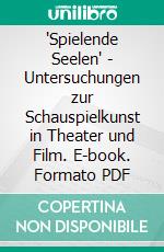 "Spielende Seelen" - Untersuchungen zur Schauspielkunst in Theater und Film. E-book. Formato PDF ebook