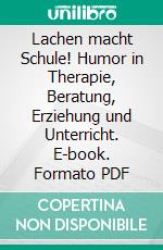 Lachen macht Schule! Humor in Therapie, Beratung, Erziehung und Unterricht. E-book. Formato PDF ebook