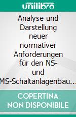 Analyse und Darstellung neuer normativer Anforderungen für den NS- und MS-Schaltanlagenbau sowie marktüblicher Ausführungsvarianten von Schaltanlagen. E-book. Formato PDF ebook