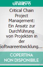 Critical Chain Project Management: Ein Ansatz zur Durchführung von Projekten in der Softwareentwicklung. E-book. Formato PDF ebook di Matz Mattern