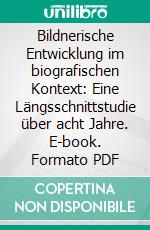 Bildnerische Entwicklung im biografischen Kontext: Eine Längsschnittstudie über acht Jahre. E-book. Formato PDF ebook di Linda Macho