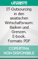 IT-Outsourcing in den asiatischen Wirtschaftsraum: Risiken und Grenzen. E-book. Formato PDF ebook