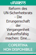 Reform des UN-Sicherheitsrats - Die Errungenschaft der Vergangenheit zukunftsfähig machen: Eine Analyse der Staatenpositionen in der Debatte seit den 1990ern. E-book. Formato PDF ebook